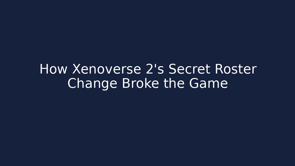 How Xenoverse 2's Secret Roster Change Broke the Game - Sports History Weekly