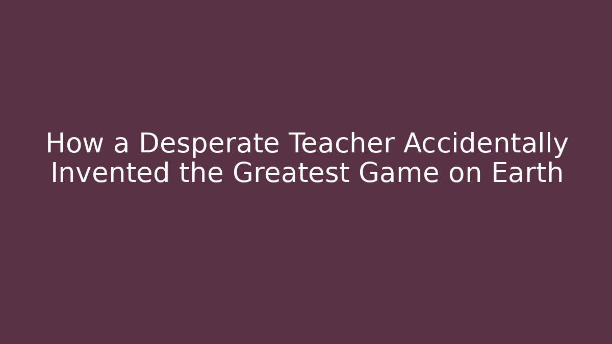 How a Desperate Teacher Accidentally Invented the Greatest Game on Earth - Sports History Weekly