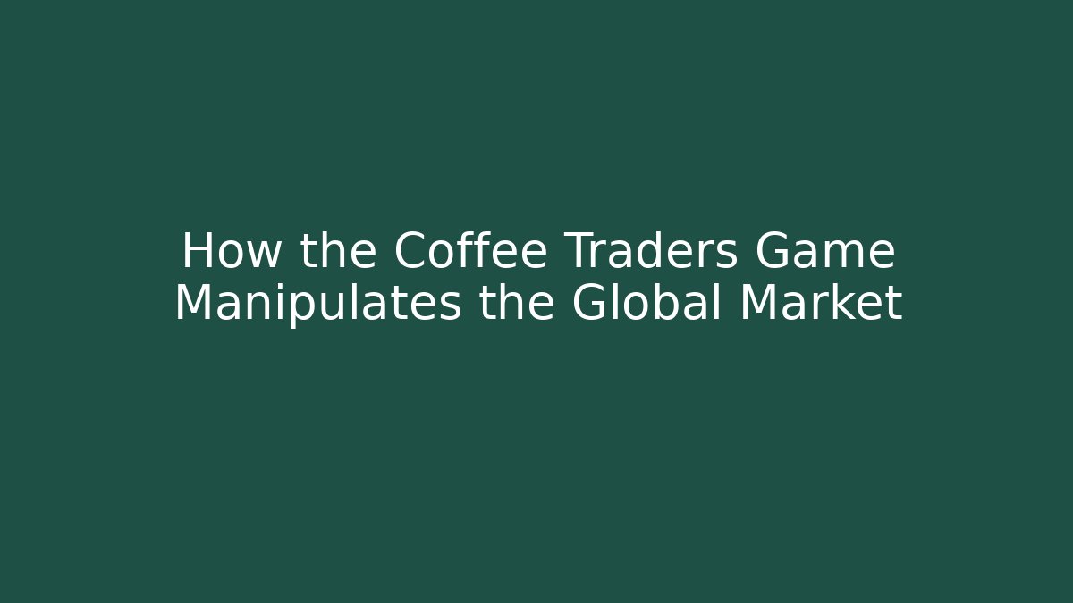 How the Coffee Traders Game Manipulates the Global Market