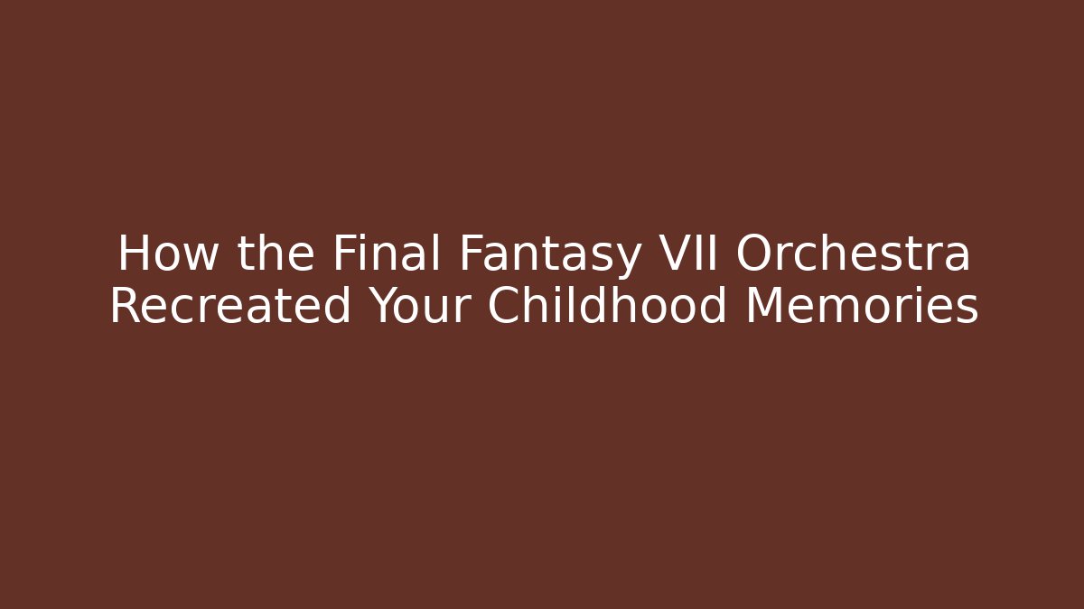 How the Final Fantasy VII Orchestra Recreated Your Childhood Memories