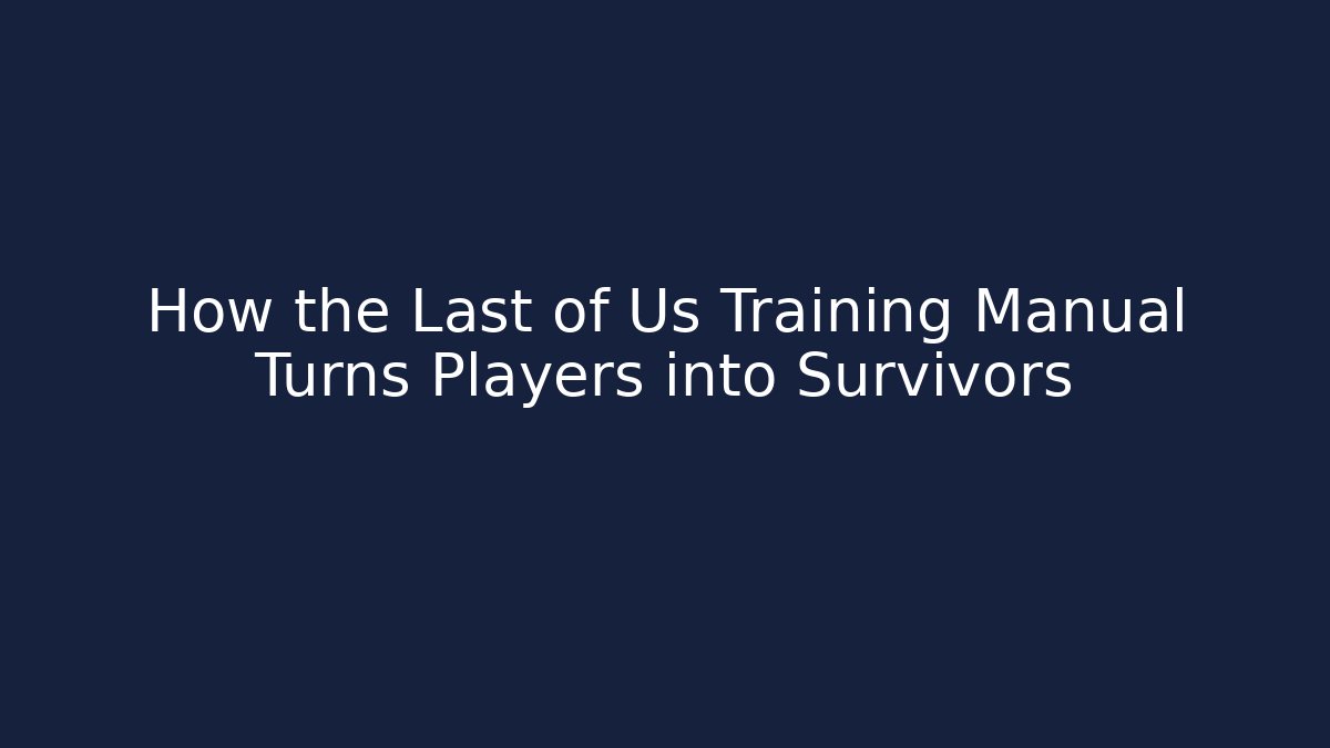 How the Last of Us Training Manual Turns Players into Survivors
