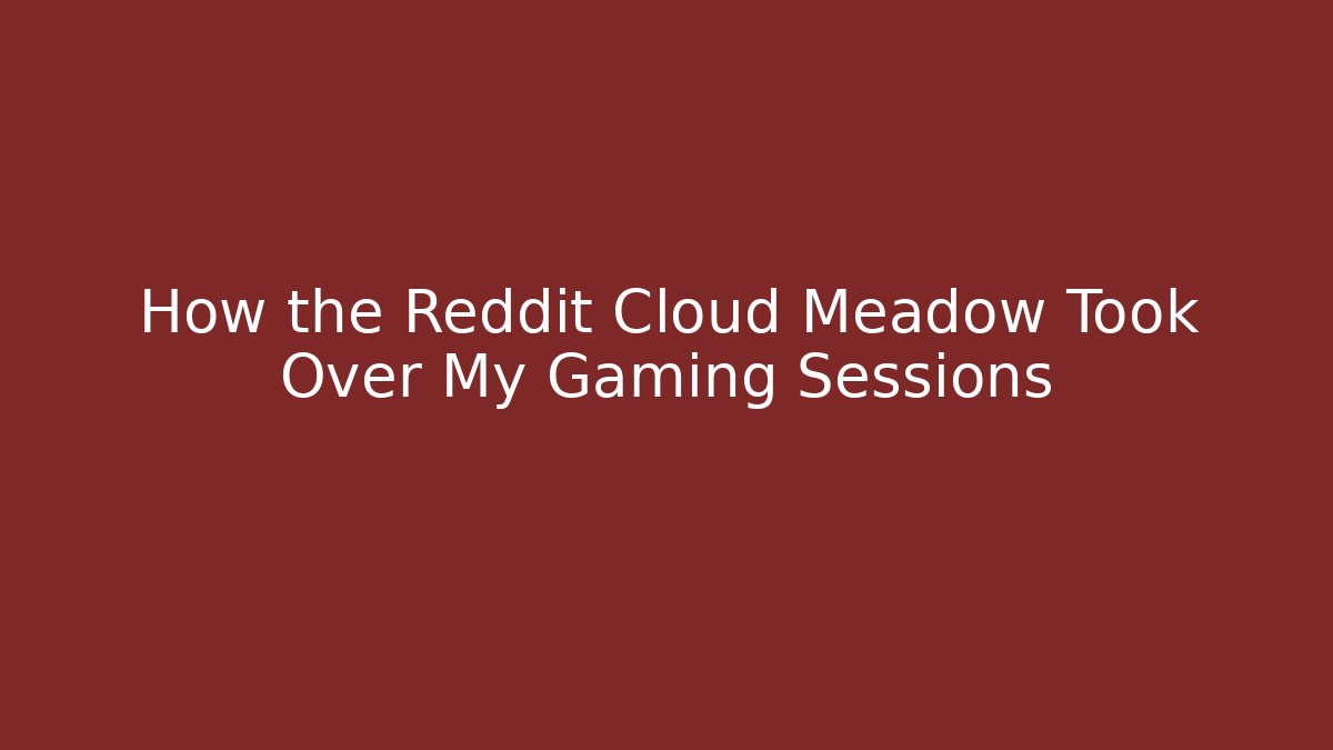 How the Reddit Cloud Meadow Took Over My Gaming Sessions - Sports History Weekly