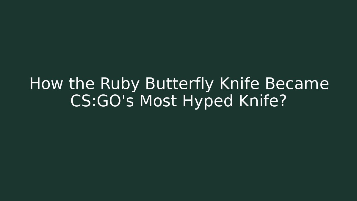How the Ruby Butterfly Knife Became CS:GO's Most Hyped Knife? - Sports History Weekly