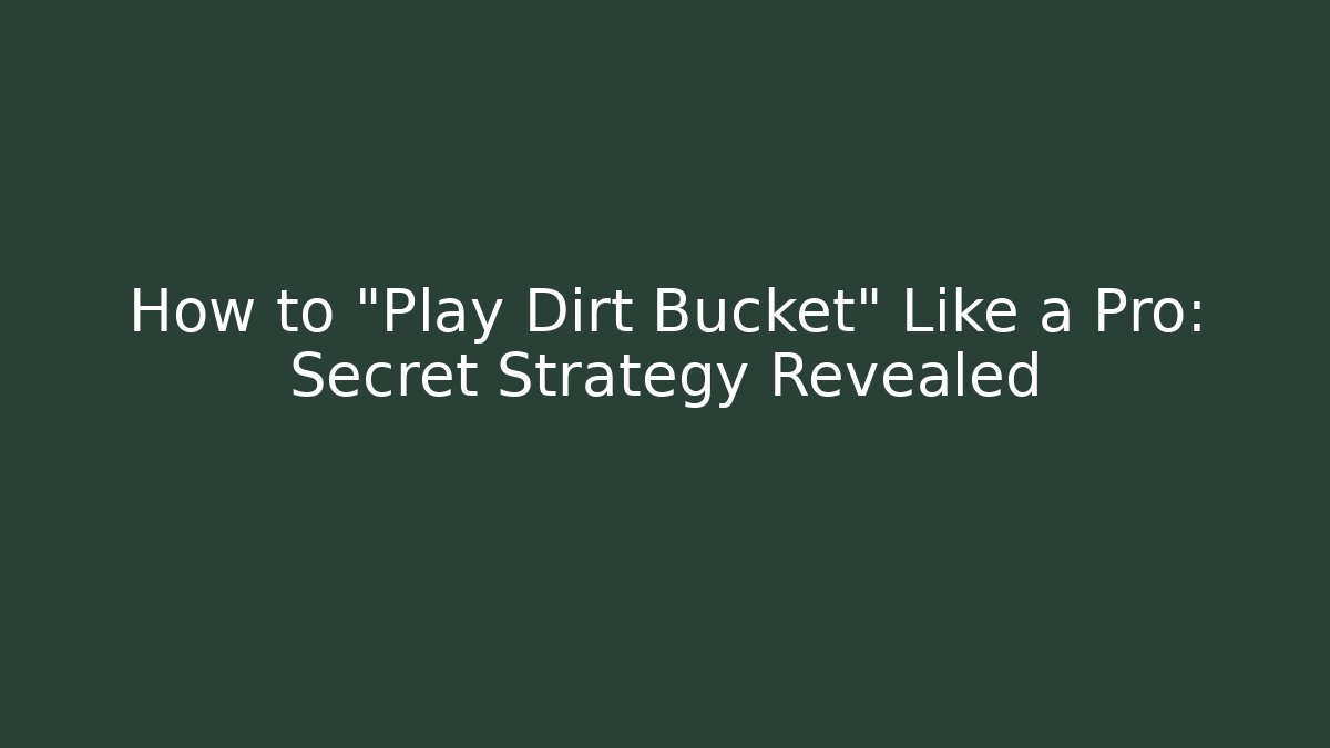 How to "Play Dirt Bucket" Like a Pro: Secret Strategy Revealed