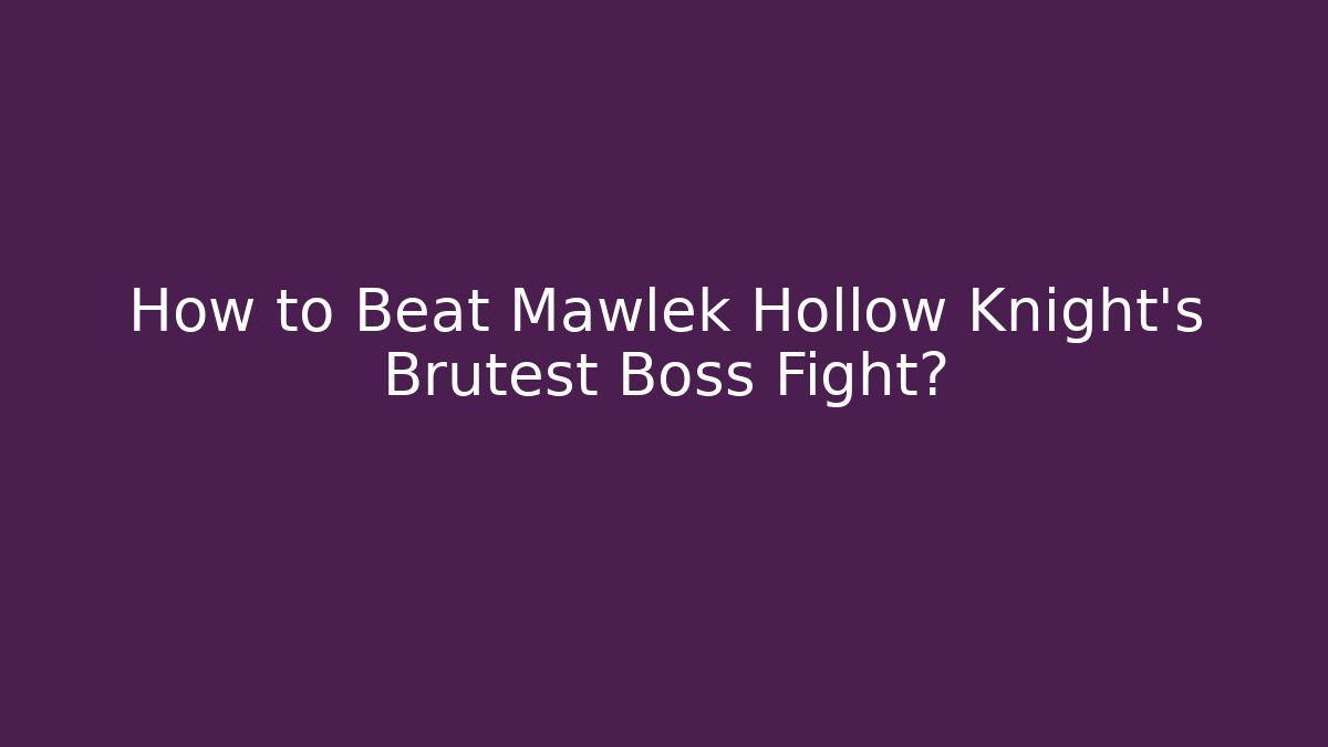 How to Beat Mawlek Hollow Knight's Brutest Boss Fight?
