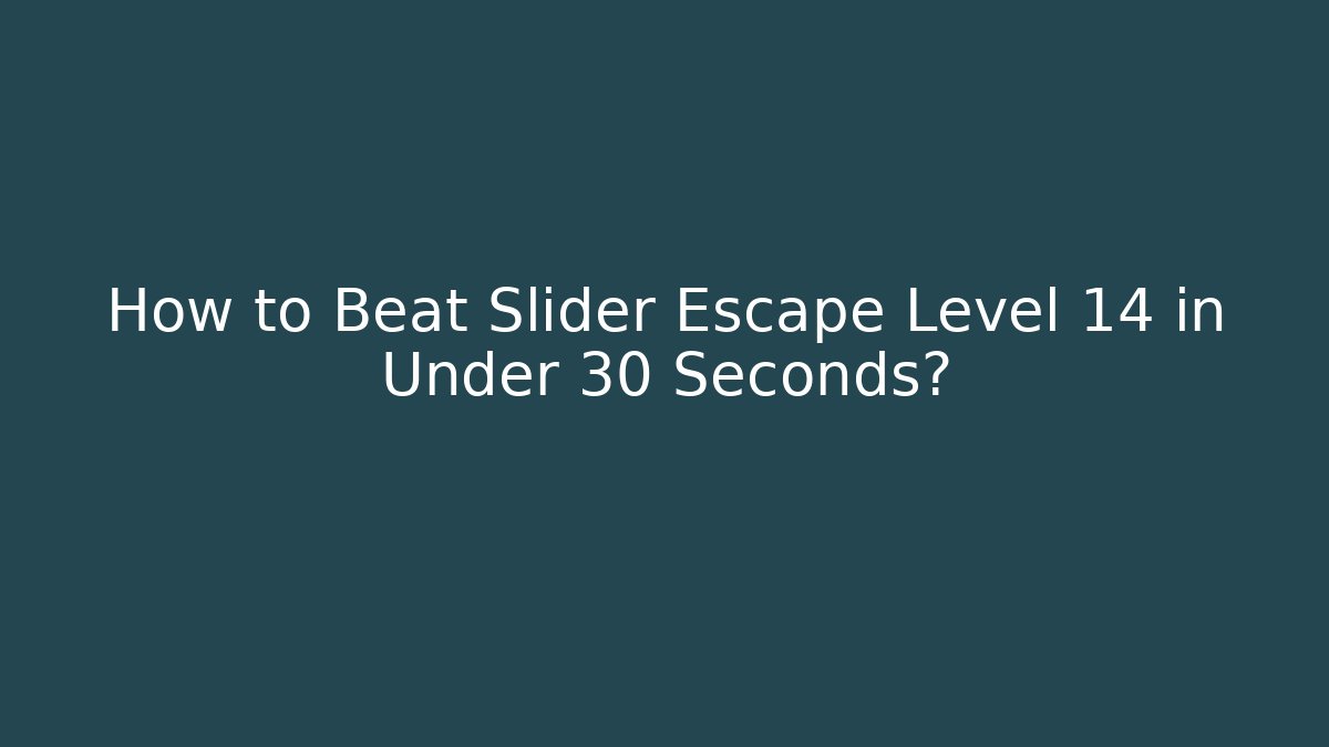 How to Beat Slider Escape Level 14 in Under 30 Seconds?