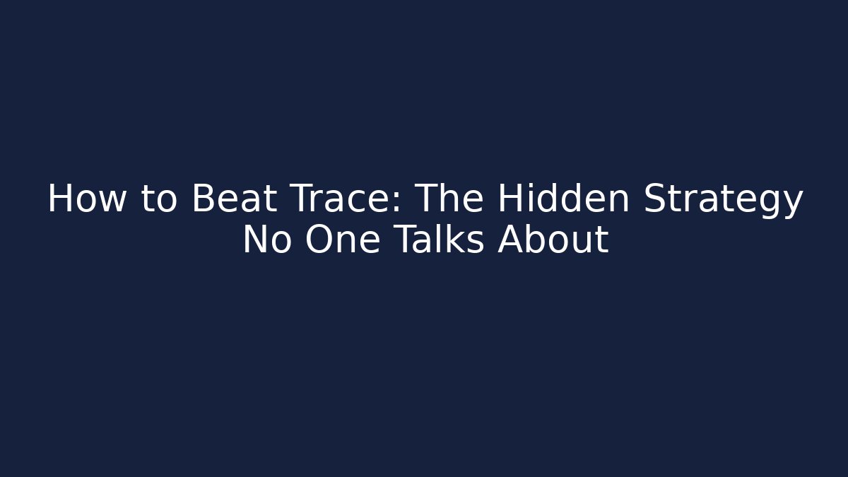 How to Beat Trace: The Hidden Strategy No One Talks About