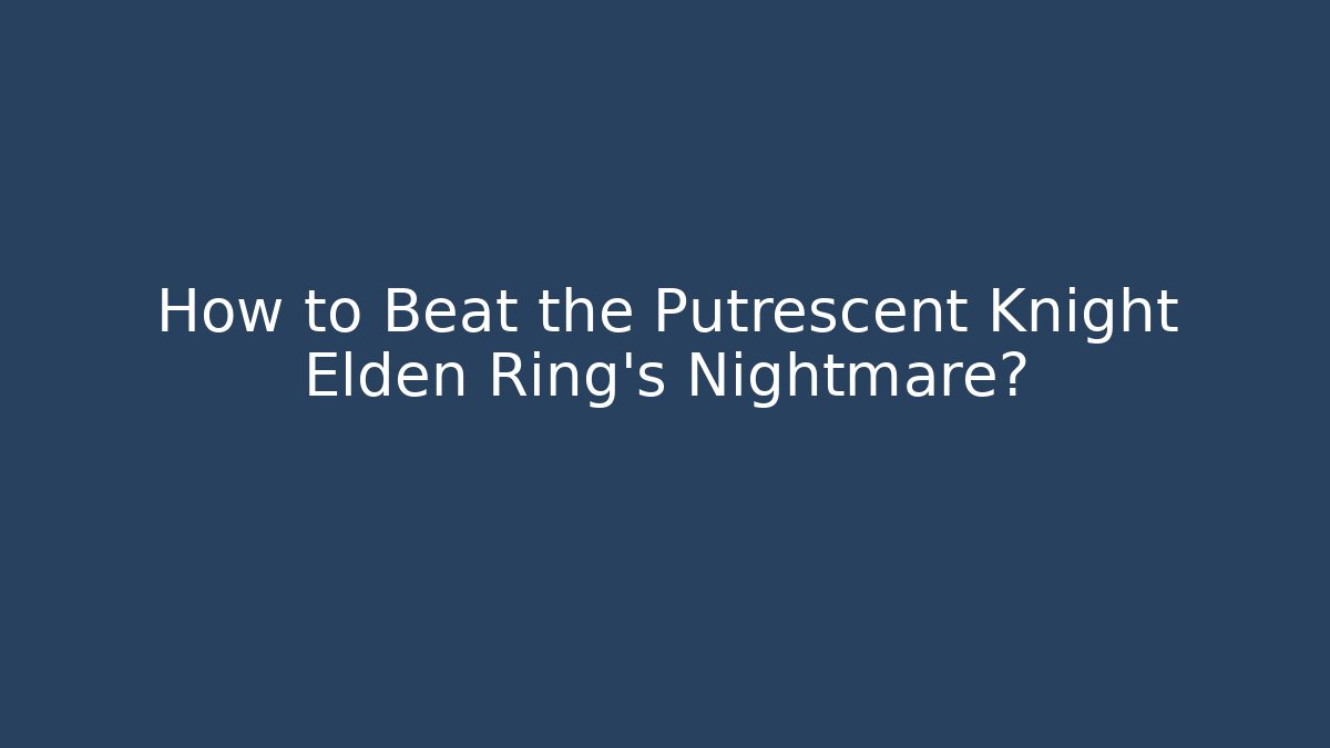 How to Beat the Putrescent Knight Elden Ring's Nightmare?