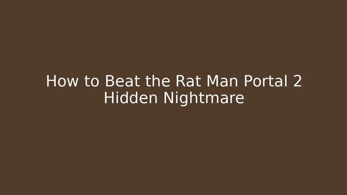 How to Beat the Rat Man Portal 2 Hidden Nightmare
