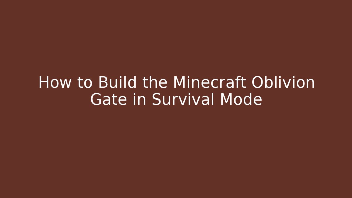 How to Build the Minecraft Oblivion Gate in Survival Mode