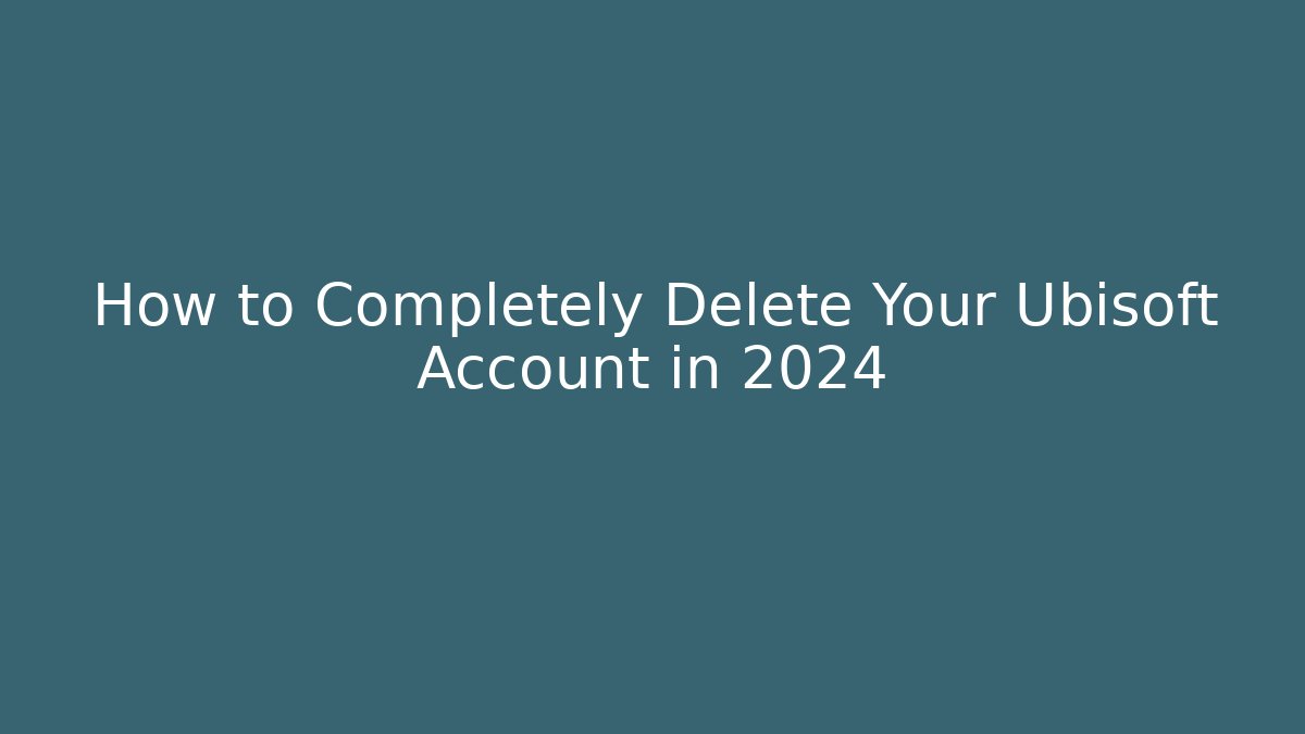How to Completely Delete Your Ubisoft Account in 2024