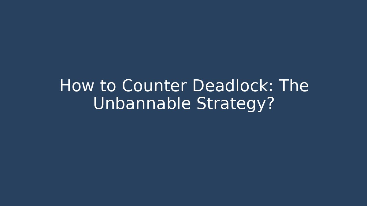 How to Counter Deadlock: The Unbannable Strategy?