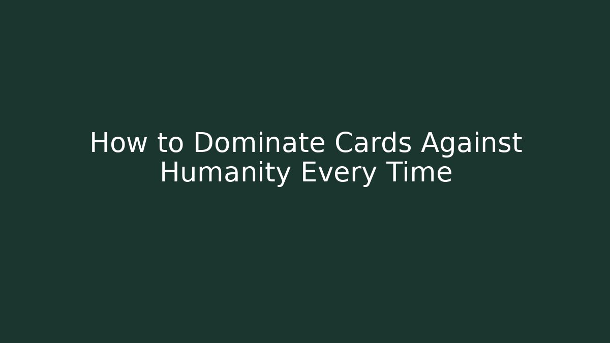 How to Dominate Cards Against Humanity Every Time