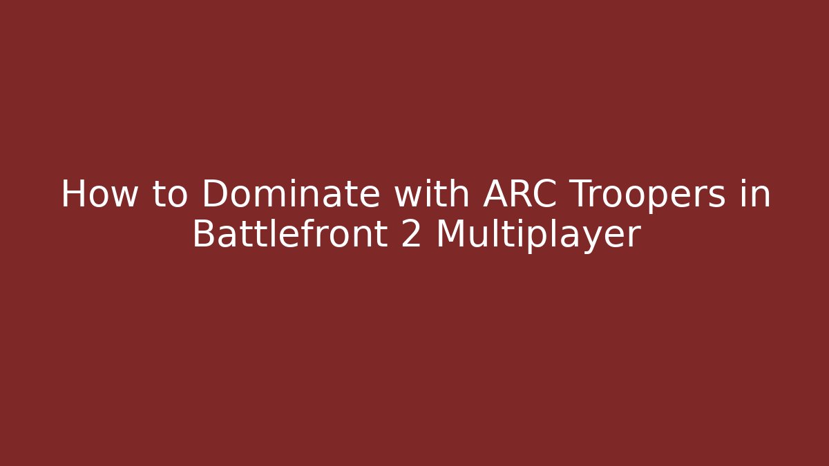How to Dominate with ARC Troopers in Battlefront 2 Multiplayer - Sports History Weekly