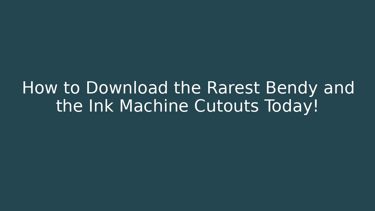 How to Download the Rarest Bendy and the Ink Machine Cutouts Today!