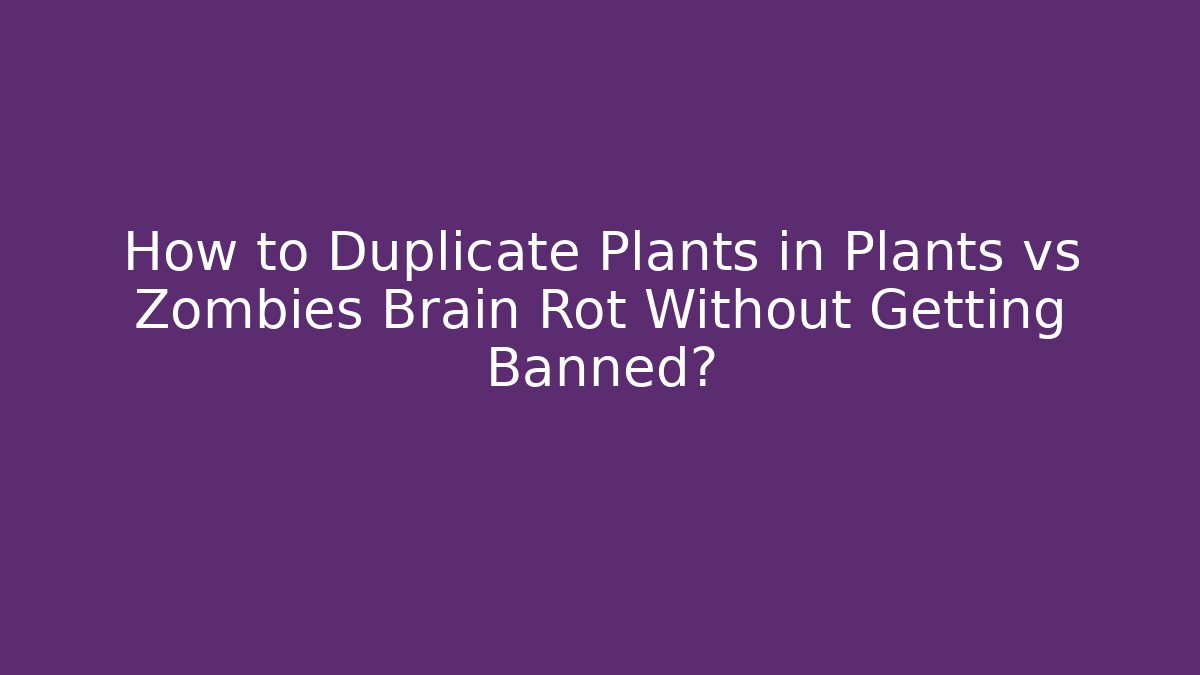 How to Duplicate Plants in Plants vs Zombies Brain Rot Without Getting Banned?