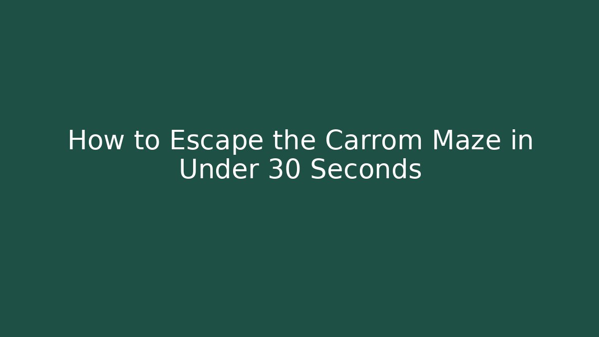 How to Escape the Carrom Maze in Under 30 Seconds