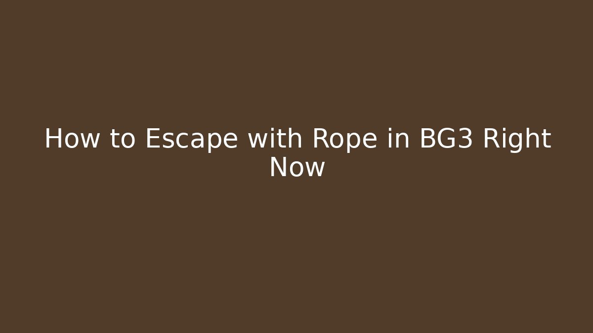 How to Escape with Rope in BG3 Right Now - Sports History Weekly