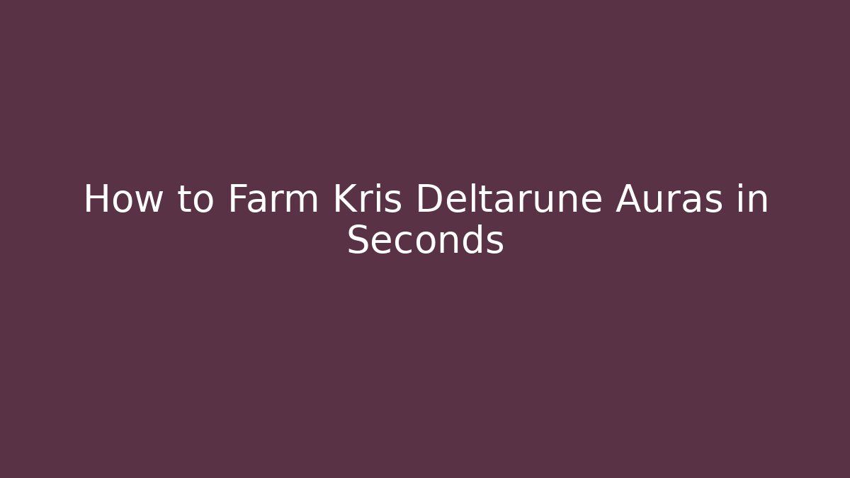 How to Farm Kris Deltarune Auras in Seconds