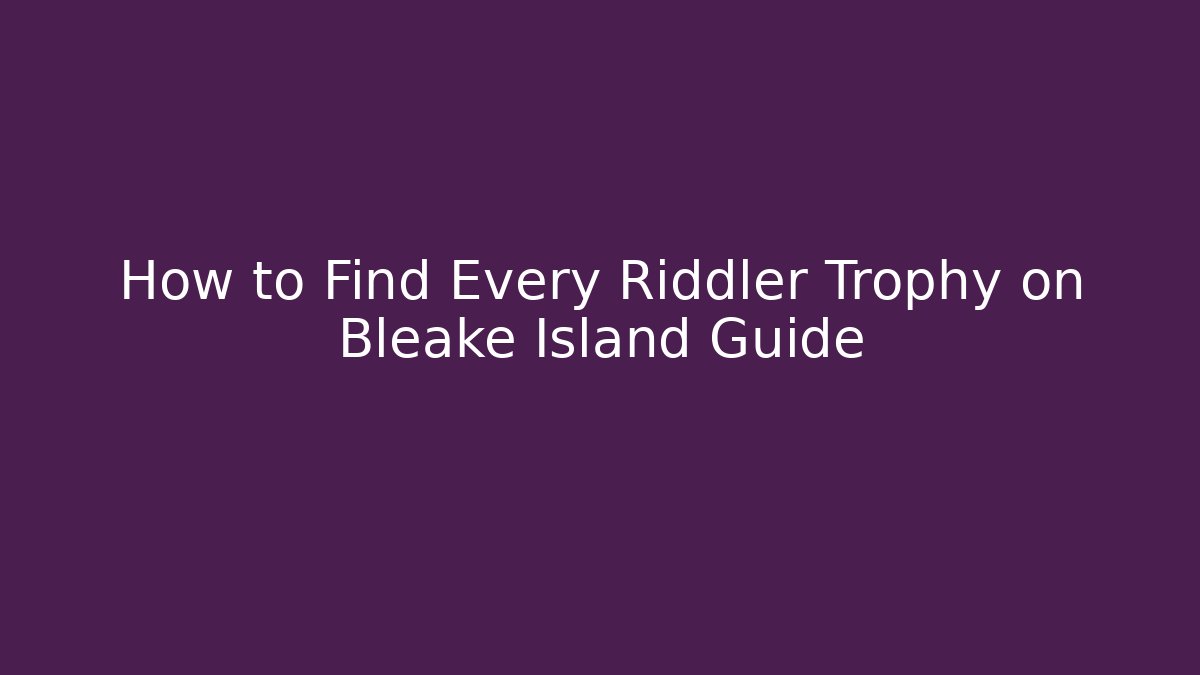 How to Find Every Riddler Trophy on Bleake Island Guide - Sports History Weekly