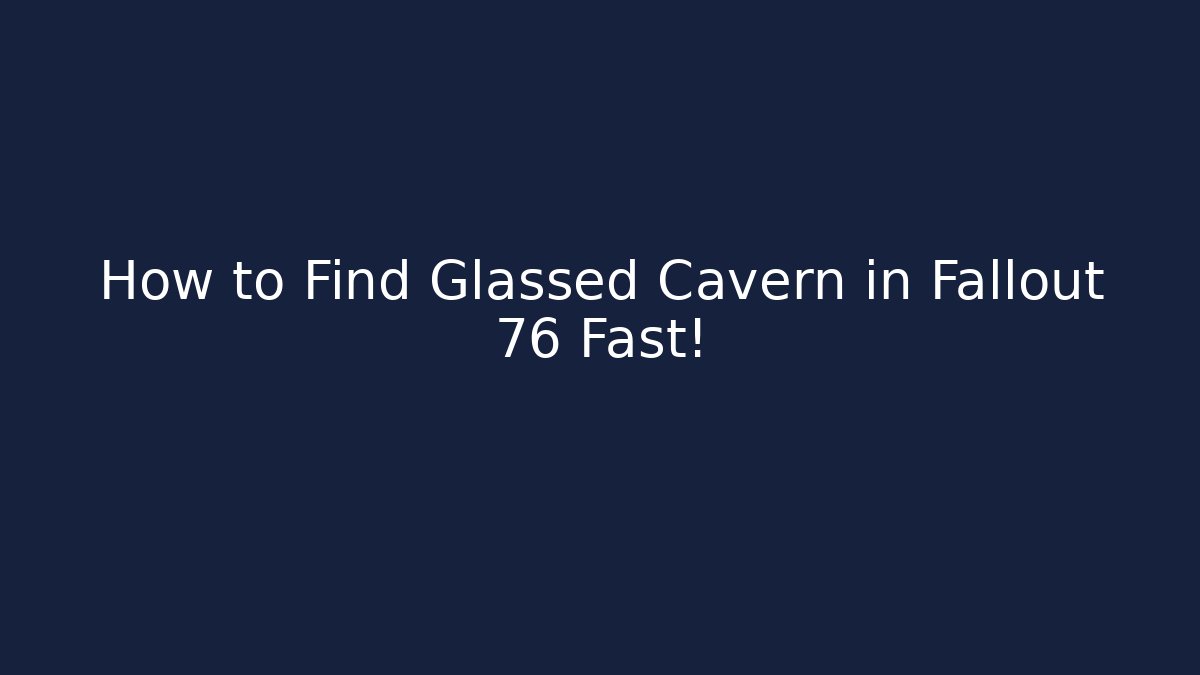 How to Find Glassed Cavern in Fallout 76 Fast!