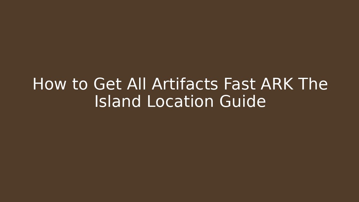 How to Get All Artifacts Fast ARK The Island Location Guide - Sports History Weekly
