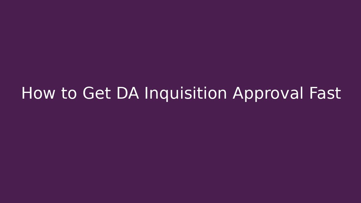 How to Get DA Inquisition Approval Fast