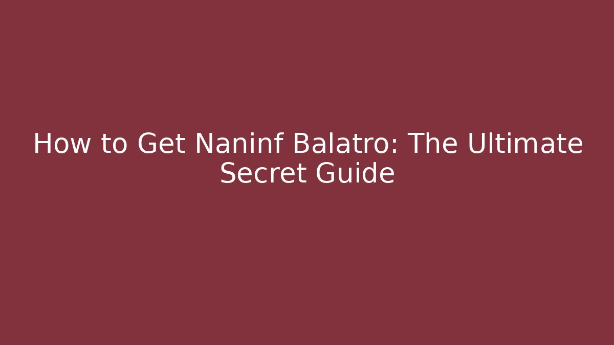 How to Get Naninf Balatro: The Ultimate Secret Guide