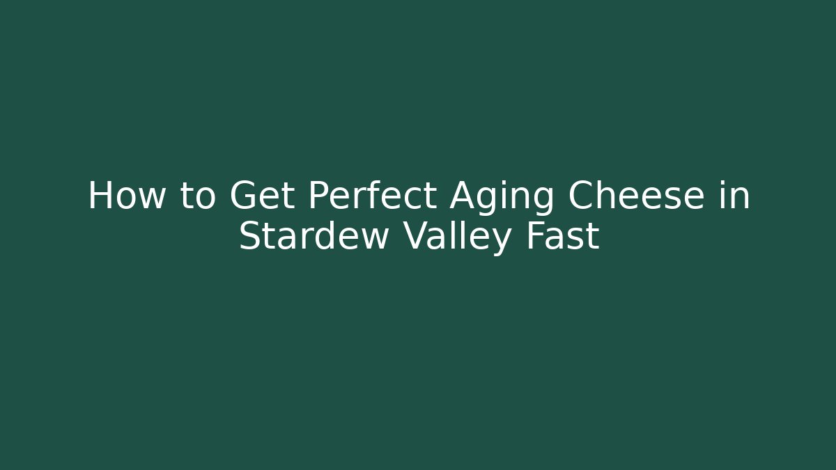 How to Get Perfect Aging Cheese in Stardew Valley Fast