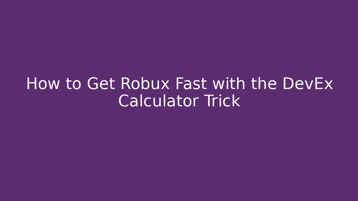 How to Get Robux Fast with the DevEx Calculator Trick