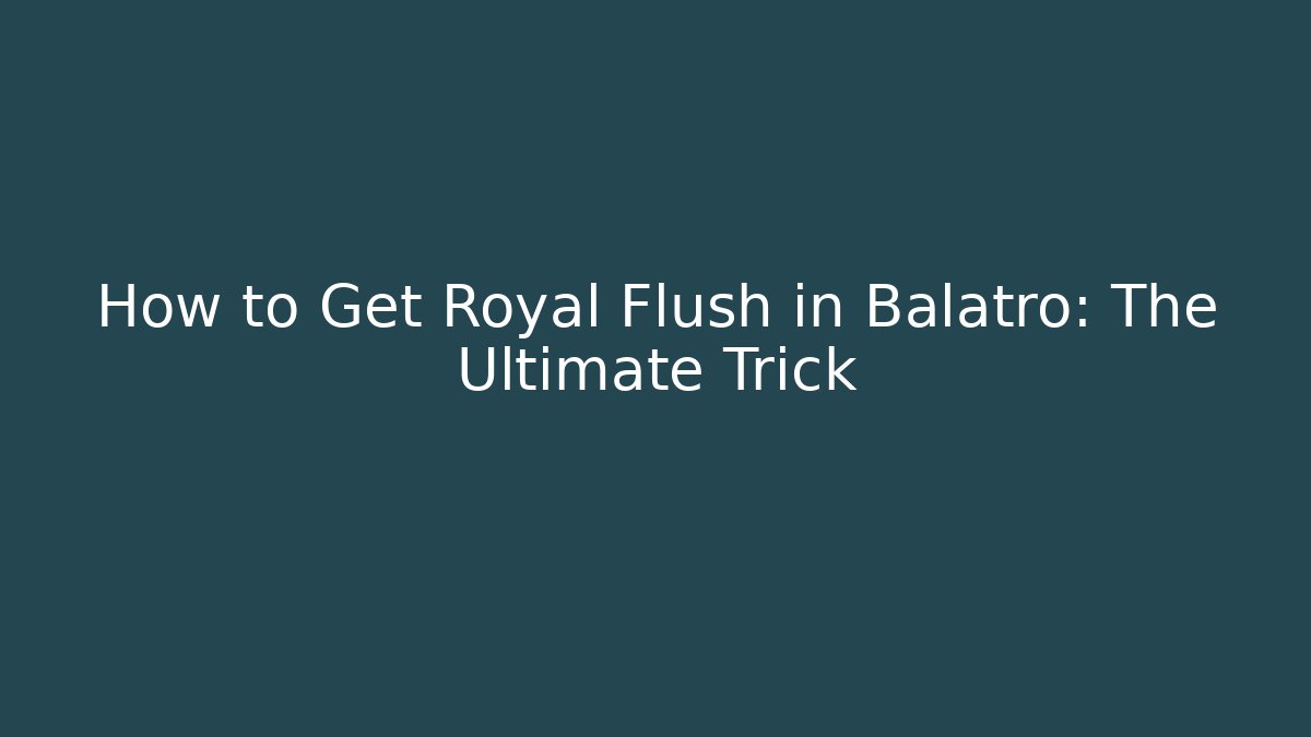 How to Get Royal Flush in Balatro: The Ultimate Trick