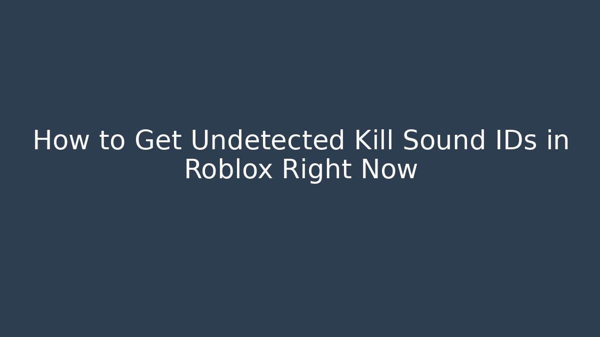 How to Get Undetected Kill Sound IDs in Roblox Right Now
