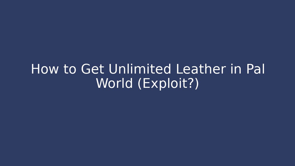 How to Get Unlimited Leather in Pal World (Exploit?)