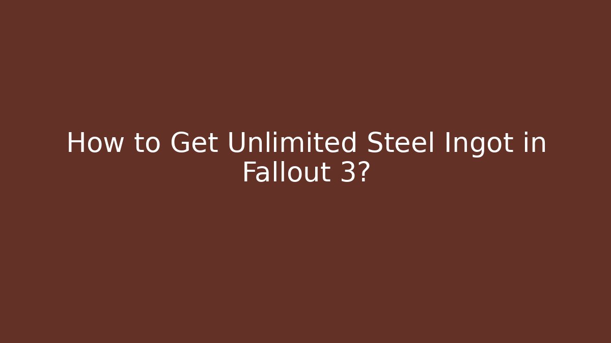 How to Get Unlimited Steel Ingot in Fallout 3?