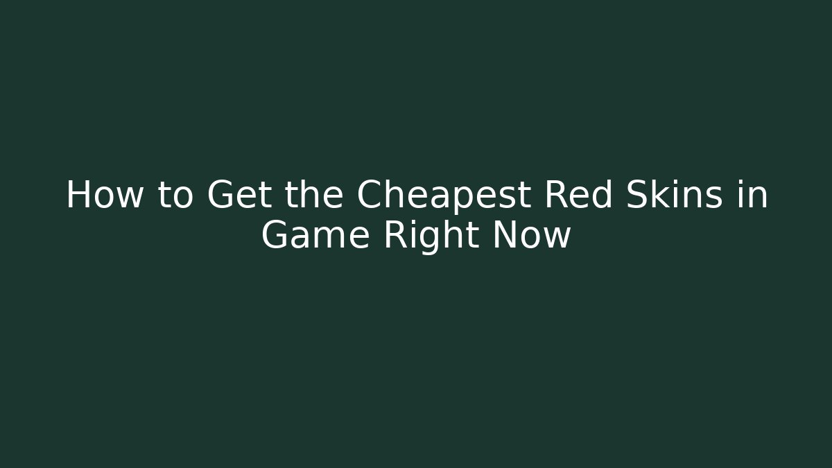 How to Get the Cheapest Red Skins in Game Right Now
