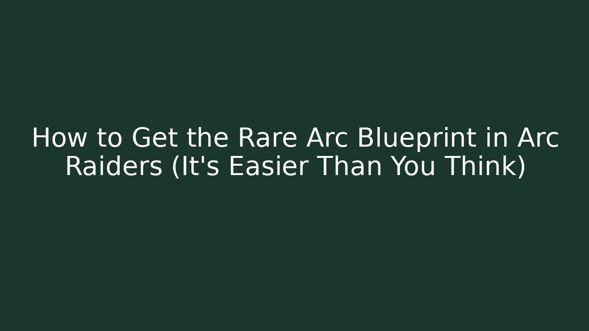 How to Get the Rare Arc Blueprint in Arc Raiders (It’s Easier Than You Think)