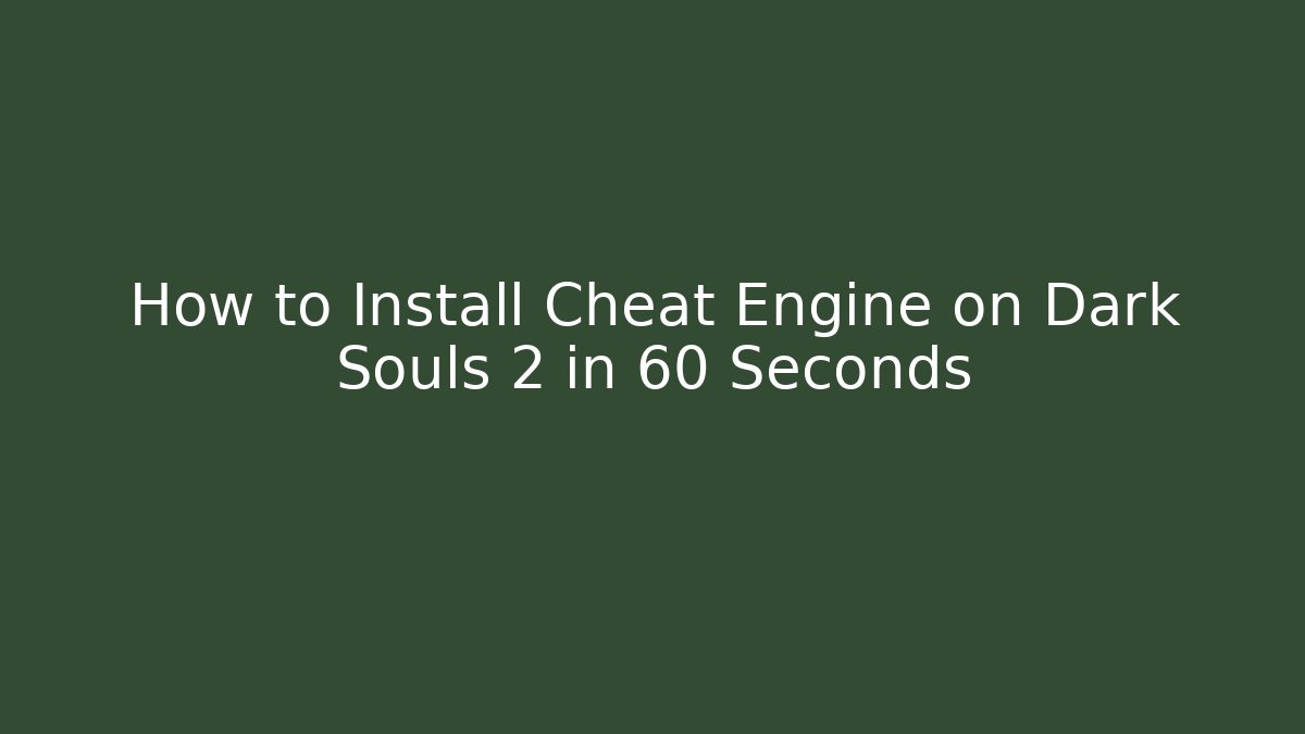 How to Install Cheat Engine on Dark Souls 2 in 60 Seconds