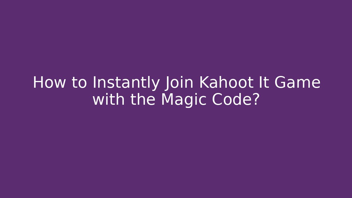 How to Instantly Join Kahoot It Game with the Magic Code?