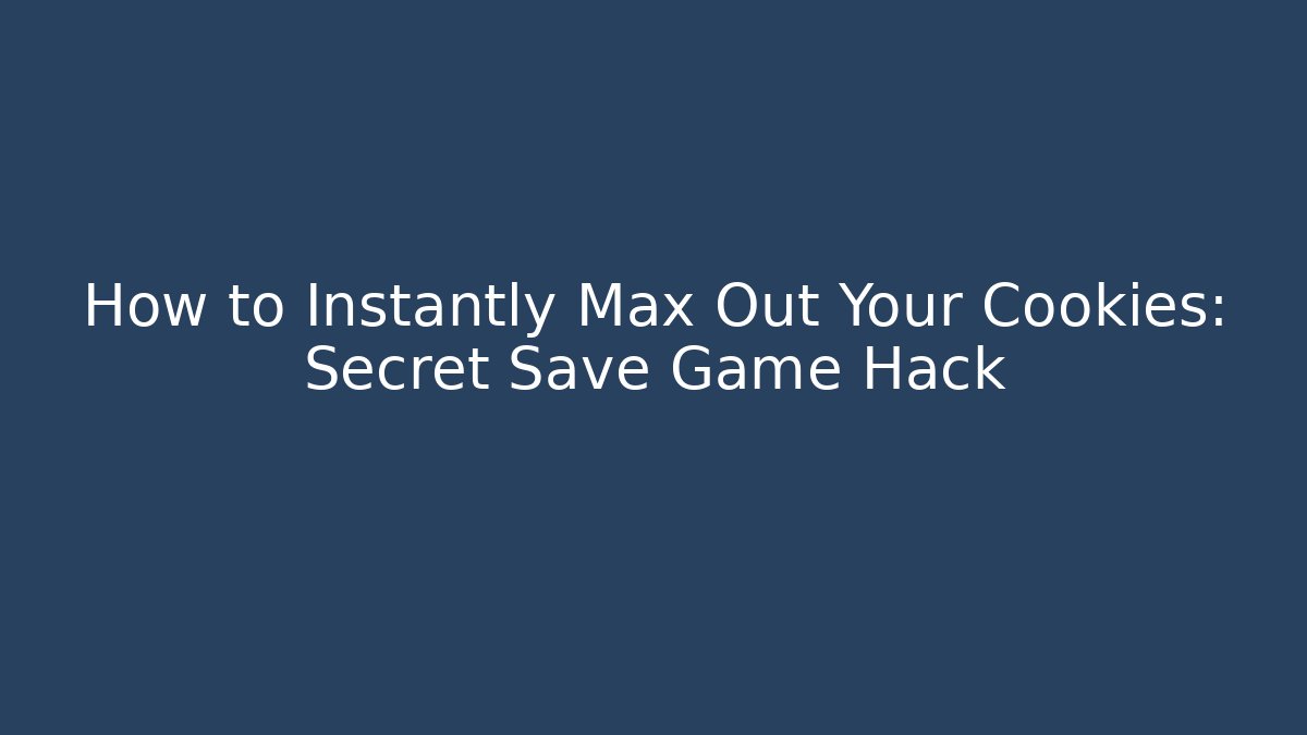 How to Instantly Max Out Your Cookies: Secret Save Game Hack