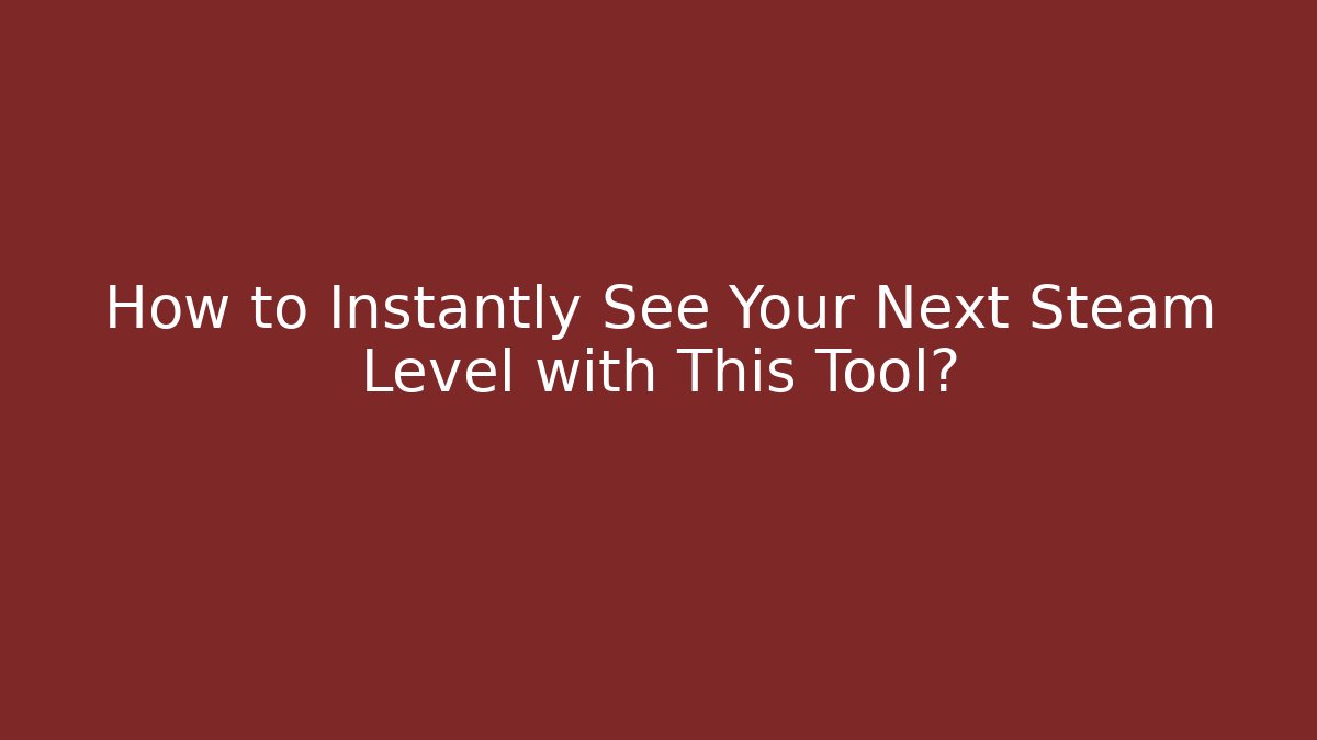 How to Instantly See Your Next Steam Level with This Tool?
