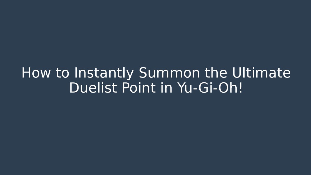 How to Instantly Summon the Ultimate Duelist Point in Yu-Gi-Oh!