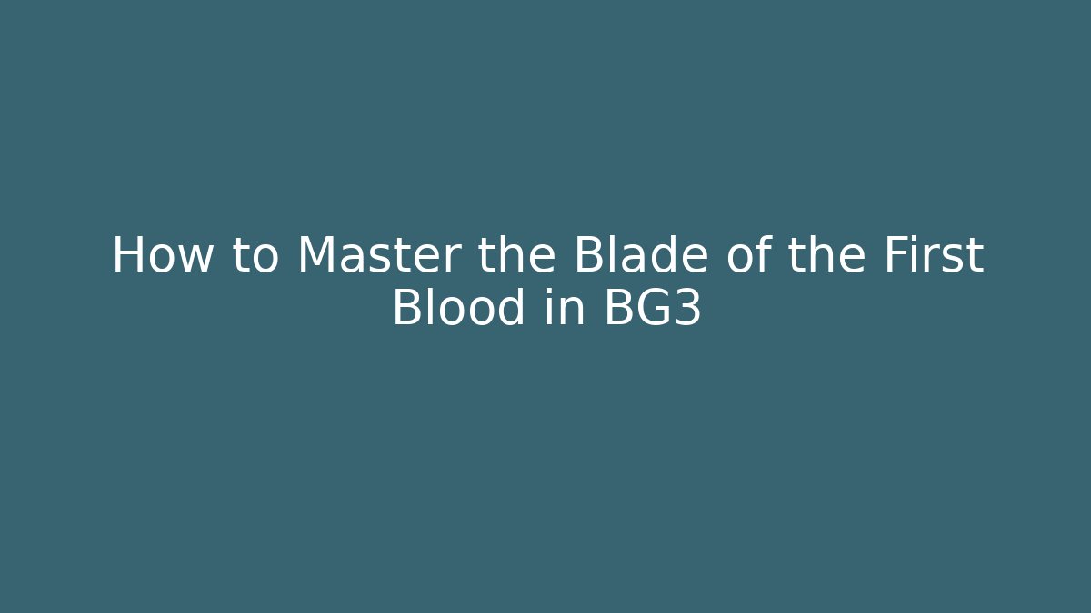 How to Master the Blade of the First Blood in BG3