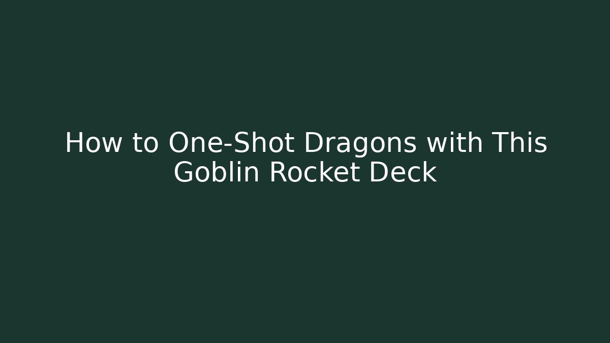 How to One-Shot Dragons with This Goblin Rocket Deck - Sports History Weekly