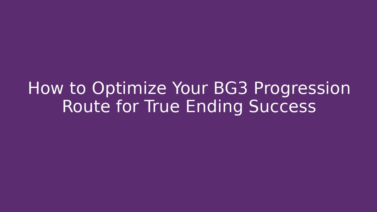 How to Optimize Your BG3 Progression Route for True Ending Success - Sports History Weekly