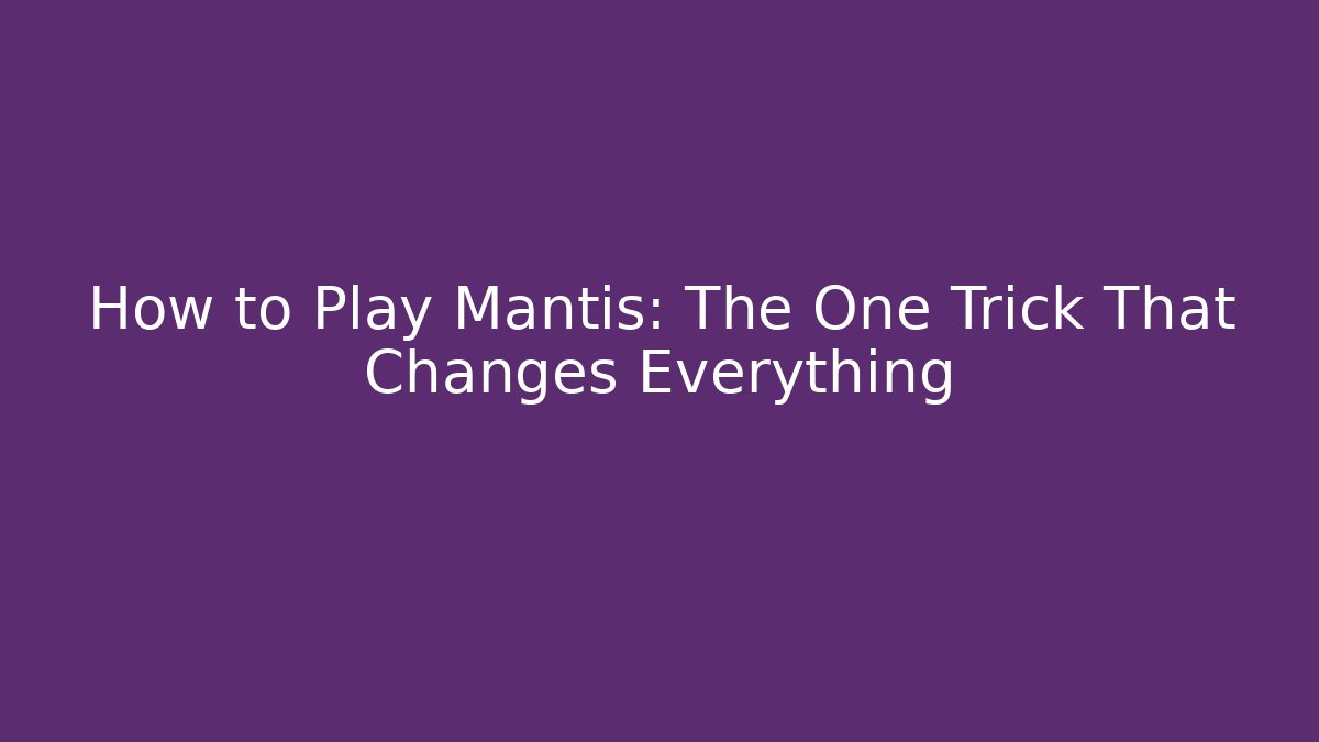 How to Play Mantis: The One Trick That Changes Everything