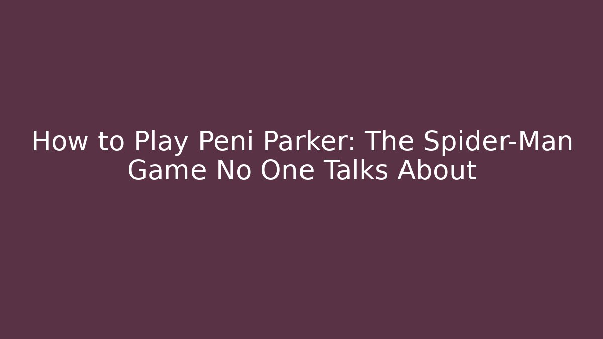 How to Play Peni Parker: The Spider-Man Game No One Talks About