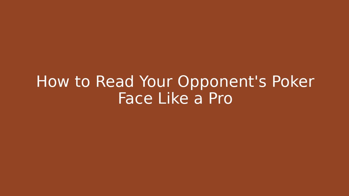 How to Read Your Opponent's Poker Face Like a Pro