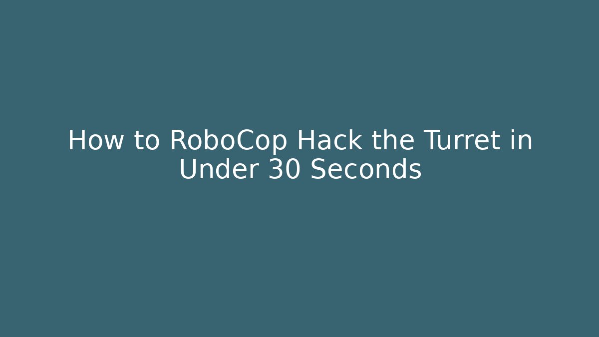 How to RoboCop Hack the Turret in Under 30 Seconds