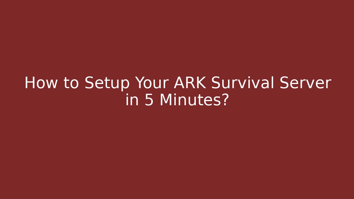 How to Setup Your ARK Survival Server in 5 Minutes?