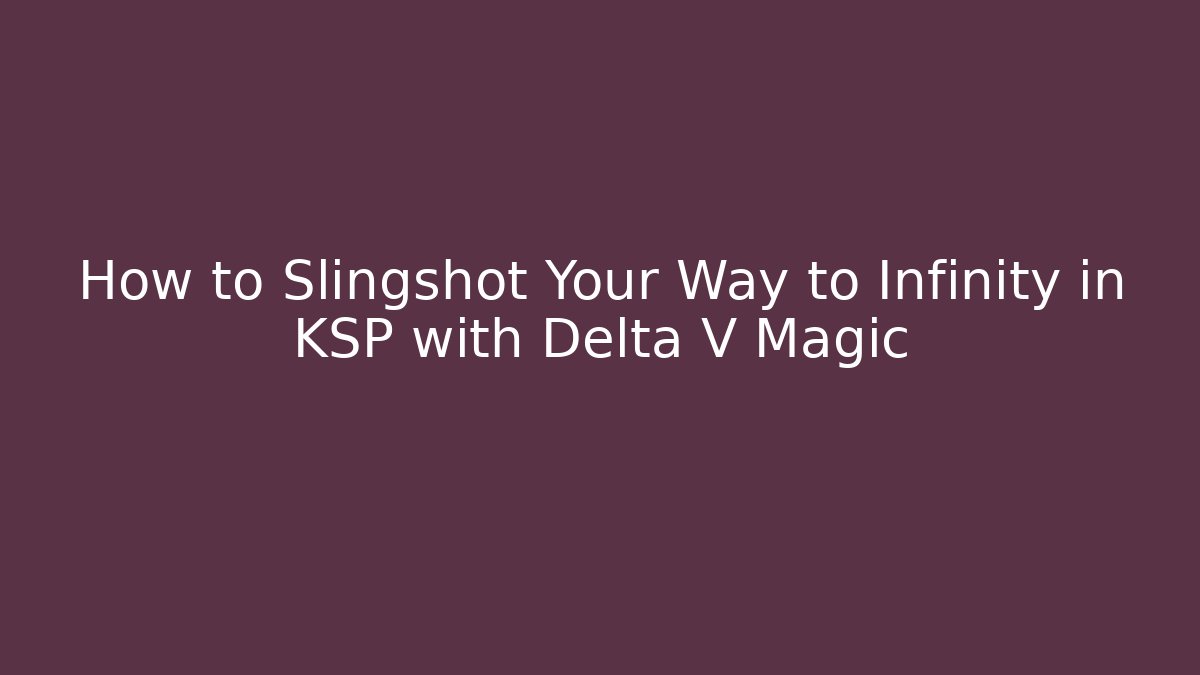 How to Slingshot Your Way to Infinity in KSP with Delta V Magic